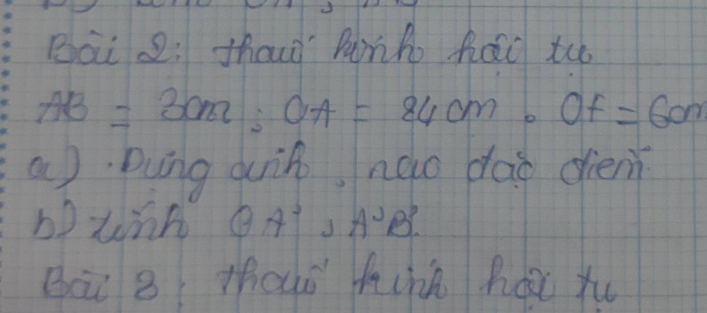 Bai 2: thouǐ hunho hood tuo
AB=30m; OA=84cm, OF=6cm
a) Dung quih, nolo dao dien
OA^2, A'B'
Bi 8 thou hink hor tu