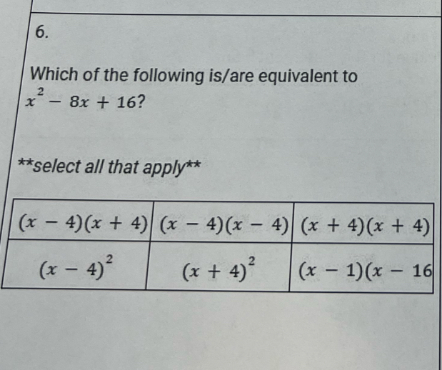 Which of the following is/are equivalent to
x^2-8x+16 2
**select all that apply**