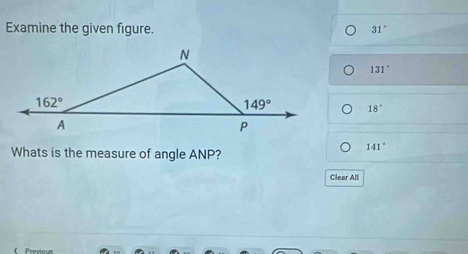 Examine the given figure. 31°
131°
18°
Whats is the measure of angle ANP?
141°
Clear All
( Previous