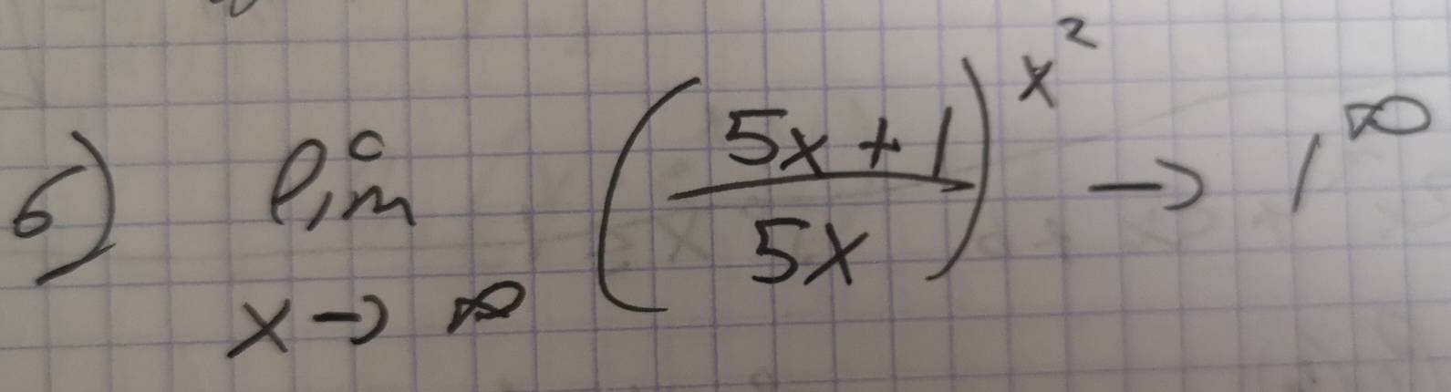 6 limlimits _xto ∈fty ( (5x+1)/5x )^x^2to 1^(∈fty)