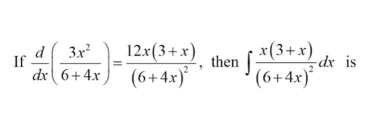 If  d/dx ( 3x^2/6+4x )=frac 12x(3+x)(6+4x)^2 , then ∈t frac x(3+x)(6+4x)^2dx is