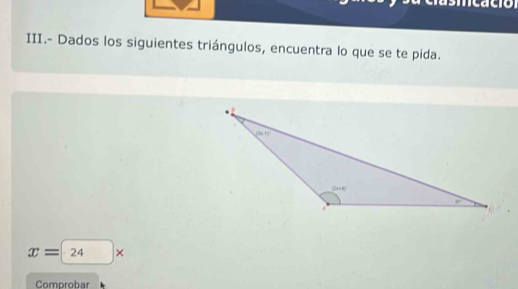 clasicacio
III.- Dados los siguientes triángulos, encuentra lo que se te pida.
x=24*
Comprobar