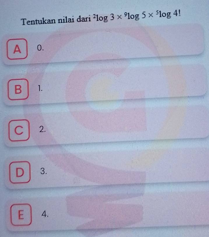 Tentukan nilai dari^2log 3*^9log 5*^5log 4!
A 0.
B 1.
C 2.
D 3.
E 4.