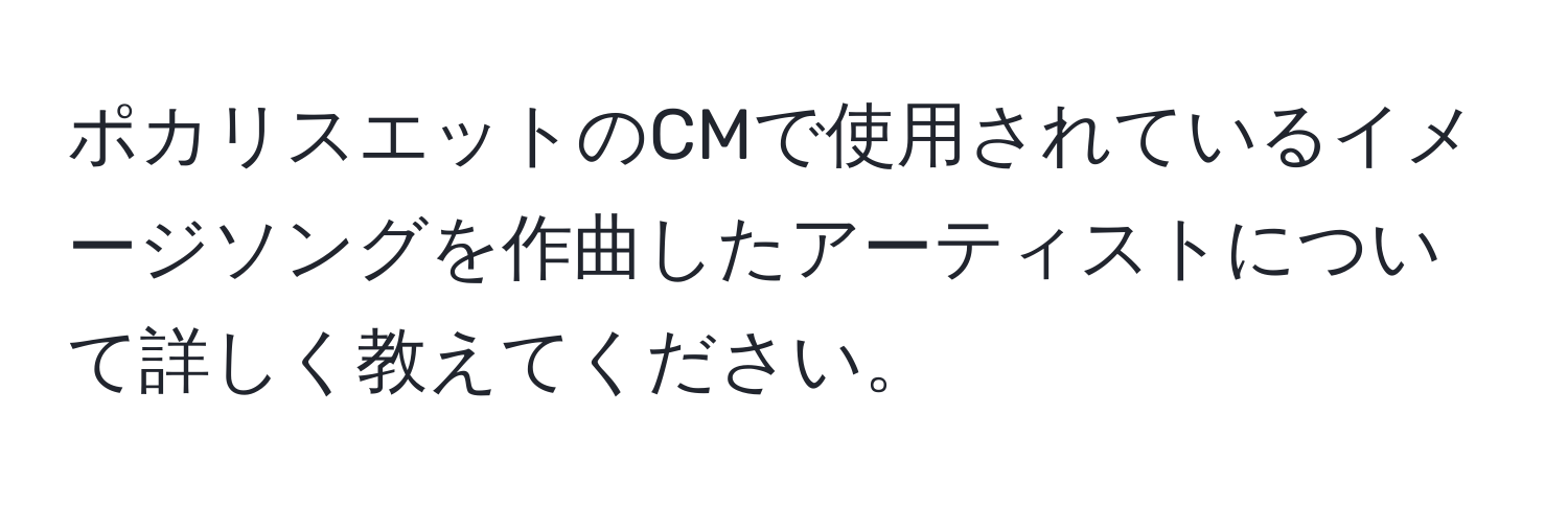 ポカリスエットのCMで使用されているイメージソングを作曲したアーティストについて詳しく教えてください。