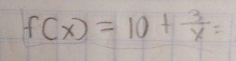 f(x)=10+ 3/x =