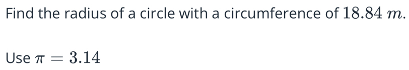 Find the radius of a circle with a circumference of 18.84 m. 
Use π =3.14