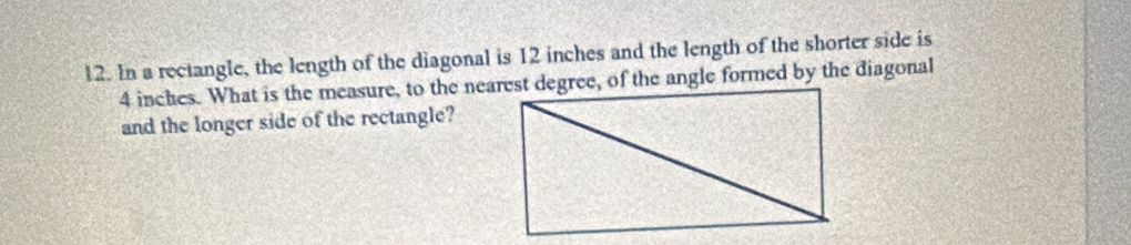 In a rectangle, the length of the diagonal is 12 inches and the length of the shorter side is 
and the longer side of the rectangle?