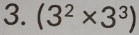 (3^2* 3^3)