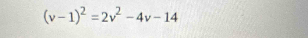 (v-1)^2=2v^2-4v-14