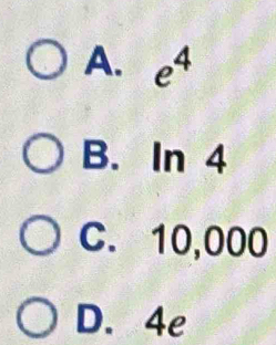 A. e^4
B. |x 4
|
C. 10,000
D. 4e