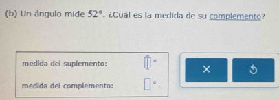 Un ángulo mide 52°. ¿Cuál es la medida de su complemento? 
medida del suplemento:
5
medida del complemento: