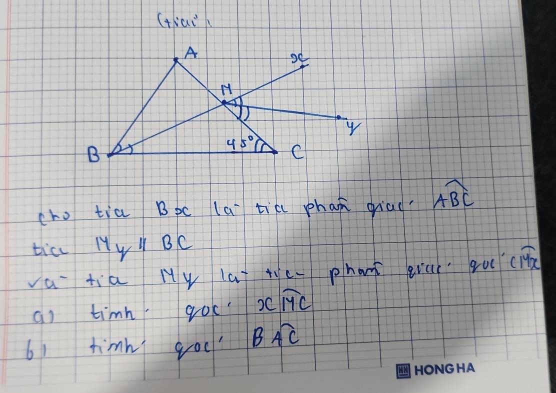 (Hiai
A
H
B
45° C
cho tia Bpc la tiǔ phan griad overline ABC
tia Hy BC
va tia My lat te phan eiu qucl 
a) timn goc xoverline MC
61 timm goo Bwidehat AC