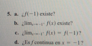 if(-1) existe? 
b. _6lim_xto -1^+f(x) existe? 
c. _6lim_xto -1^+f(x)=f(-1) ? 
d. ¿Es ∫continua en x=-1 ?