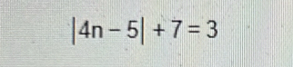 |4n-5|+7=3