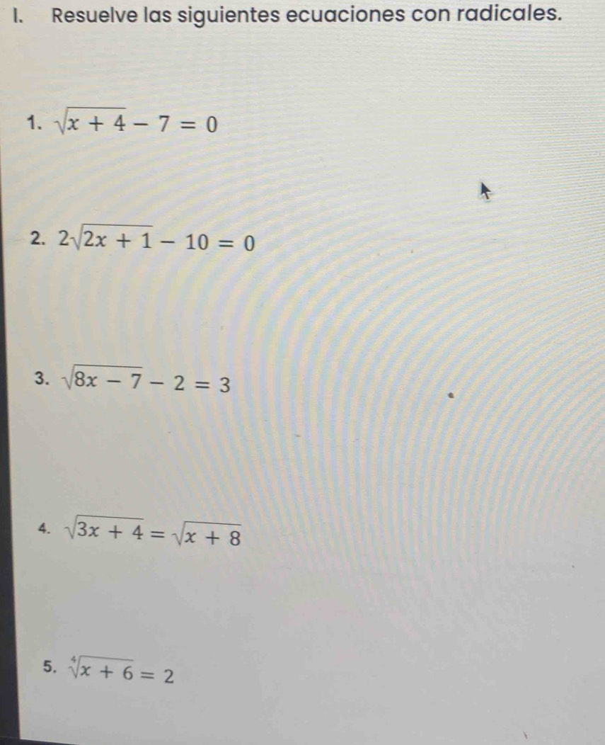 Resuelve las siguientes ecuaciones con radicales. 
1. sqrt(x+4)-7=0
2. 2sqrt(2x+1)-10=0
3. sqrt(8x-7)-2=3
4. sqrt(3x+4)=sqrt(x+8)
5. sqrt[4](x+6)=2