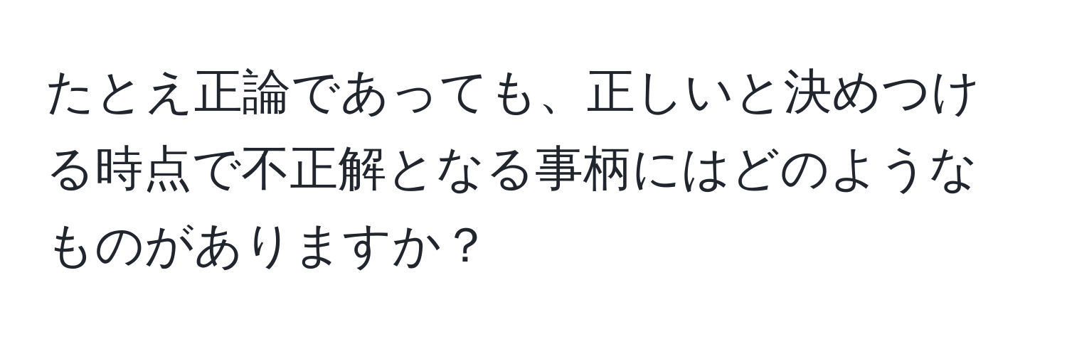 たとえ正論であっても、正しいと決めつける時点で不正解となる事柄にはどのようなものがありますか？