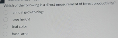 Which of the following is a direct measurement of forest productivity?
annual growth rings
tree height
leaf color
basal area