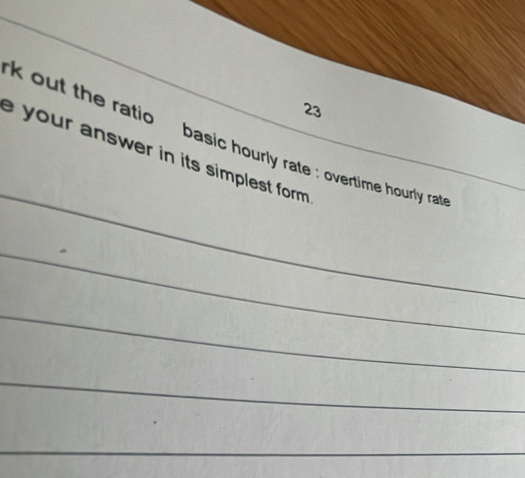 out the ratio basic hourly rate : overtime hourly rat 
a your answer in its simplest form .__ 
_ 
_ 
_ 
_