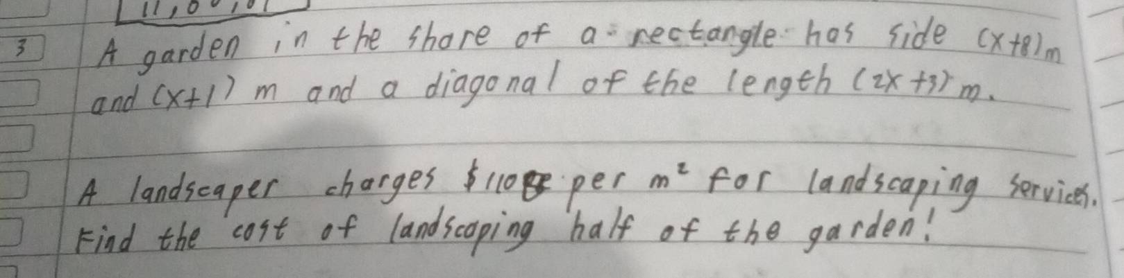 A garden in the shore of a rectangle has side (x+8)m
and (x+1)m and a diagonal of the length (2x+3)m. 
A landscaper charges110 per m^2 for landscaping services. 
Find the cost of landscaping half of the garden!