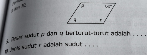 Pernal
9 dan 10.
9. Besar sudut p dan q berturut-turut adalah . . . .
10. Jenis sudut r adalah sudut . . . .