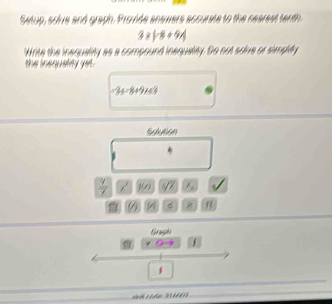 Setup, solve and graph. Provide anewers accurate to the nearest tenth.
3≥slant |-8+9A
Write the insquality as a compound insquality. Do not soive or simpity 
the insquality y.
=35=8+9* 48
Solution
 7/7  4 17
A 
Grapih