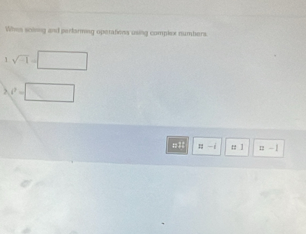 When soling and performing operations using complex numbers
1sqrt(-1)=□
2.t^2=□
:: 88 :;-i :: 1 ::-1