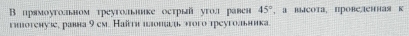 прямоутолнном треуго.льнике острый уголл равен 45° , а высота, провеаенная к 
гяπотенуле, равна 9 ем. Наїти πлоπаеήь чтοго треугольнлка.