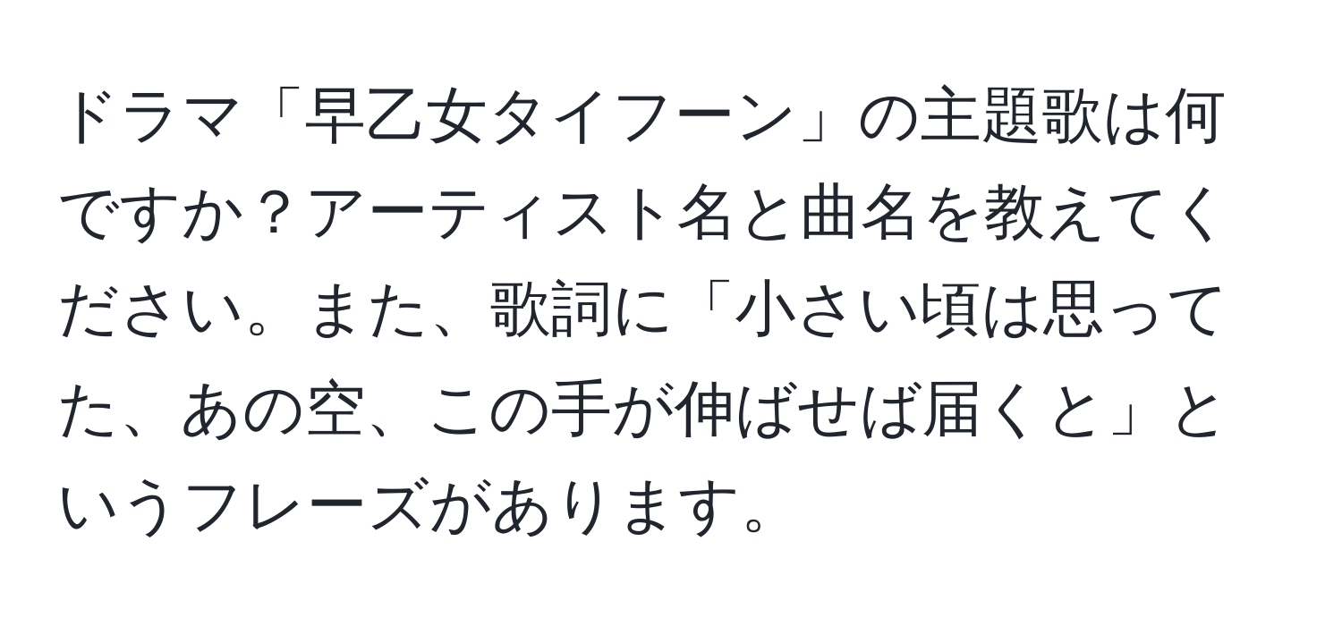 ドラマ「早乙女タイフーン」の主題歌は何ですか？アーティスト名と曲名を教えてください。また、歌詞に「小さい頃は思ってた、あの空、この手が伸ばせば届くと」というフレーズがあります。