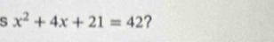 x^2+4x+21=42 ?