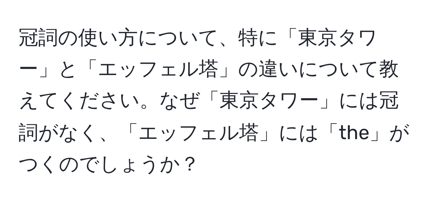 冠詞の使い方について、特に「東京タワー」と「エッフェル塔」の違いについて教えてください。なぜ「東京タワー」には冠詞がなく、「エッフェル塔」には「the」がつくのでしょうか？