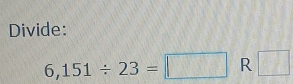 Divide:
6,151/ 23=□ R □