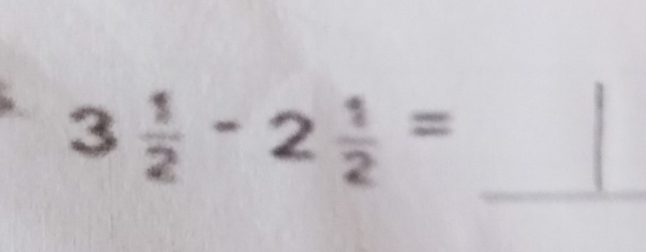 3  1/2 -2 1/2 =
_