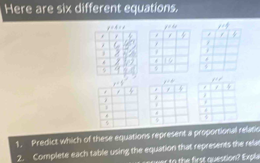 Here are six different equations.
1. Predict which of these equations represent a proportional relatio
2. Complete each table using the equation that represents the relat