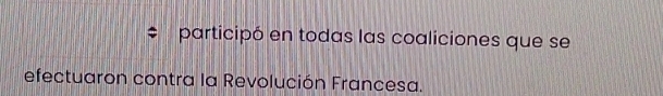 # participó en todas las coaliciones que se 
efectuaron contra la Revolución Francesa.