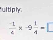 1ultiply.
 (-1)/4 * -9 1/4 =□