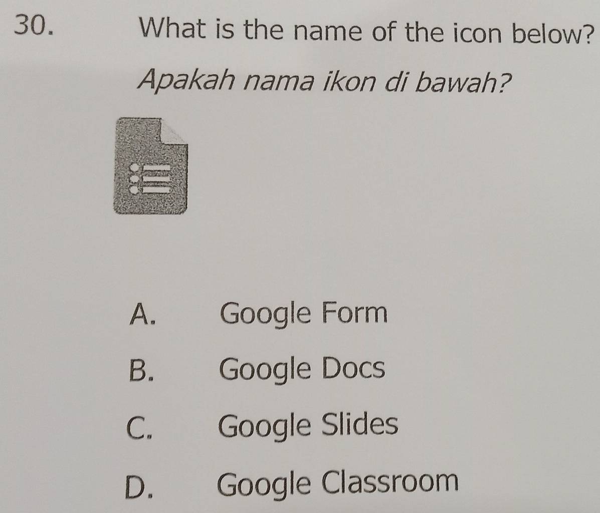 What is the name of the icon below?
Apakah nama ikon di bawah?
A. Google Form
B. Google Docs
C. Google Slides
D. Google Classroom