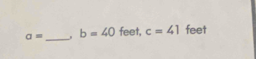 a= _, b=40 feet, c=41 feet