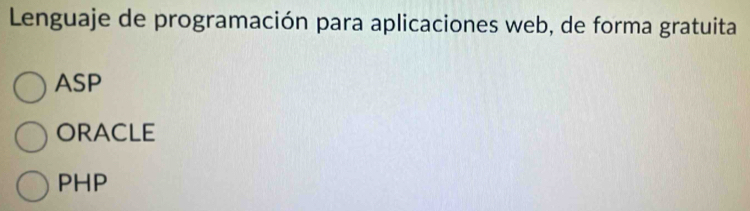 Lenguaje de programación para aplicaciones web, de forma gratuita
ASP
ORACLE
PHP