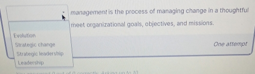 management is the process of managing change in a thoughtful
meet organizational goals, objectives, and missions.
Evolution
Strategic change One attempt
Strategic leadership
Leadership