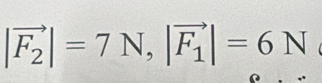 |vector F_2|=7N, |vector F_1|=6N