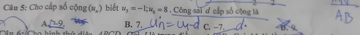 Cho cấp số cộng (u_n) biết u_5=-1; u_6=8. Công sai đ cấp số cộng là
A. ∠ -9. B. 7. C. -7. D. 9
Câu 6:Cho hình thứ diện