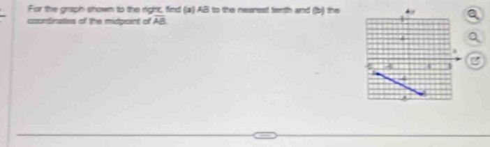 For the graph shown to the right, find (a) AB to the nearest tanth and (b) the 
coordinates of the midpoint of overline AB