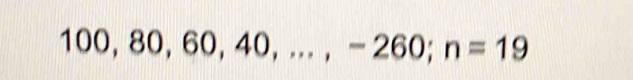 100, 80, 6 0, 40,..., -260; n=19