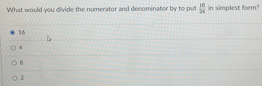 What would you divide the numerator and denominator by to put  16/24  in simplest form?
16
4
8
2