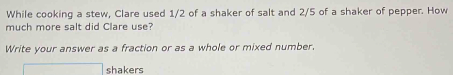 Solved: While cooking a stew, Clare used 1/2 of a shaker of salt and 2/ ...