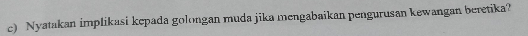 Nyatakan implikasi kepada golongan muda jika mengabaikan pengurusan kewangan beretika?