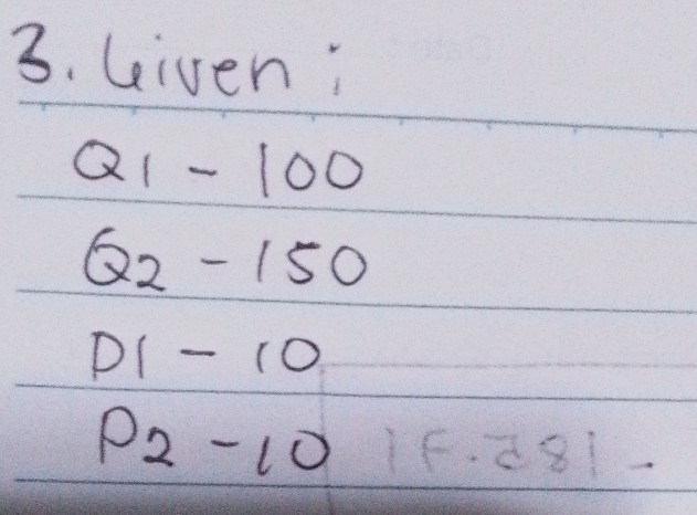 Given:
Q1-100
Q_2-150
D1-10
P2-10