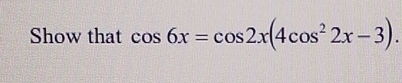 Show that cos 6x=cos 2x(4cos^22x-3).