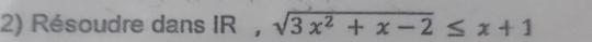 Résoudre dans IR , sqrt(3x^2+x-2)≤ x+1