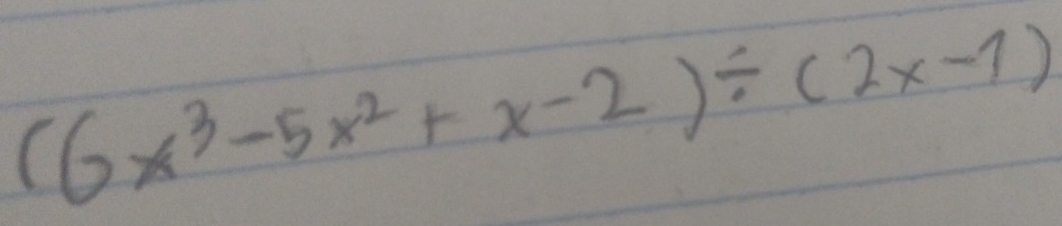 (6x^3-5x^2+x-2)/ (2x-1)